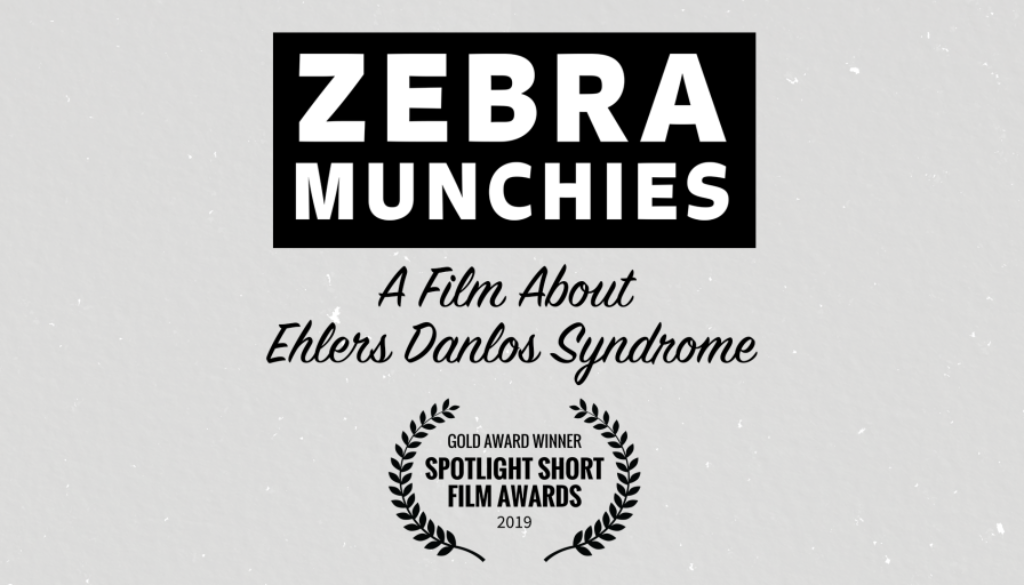 Zebra Munchies: a film about Ehlers Danlos Syndrome. Laurel for Gold Award in the Spotlight Short Film Awards.