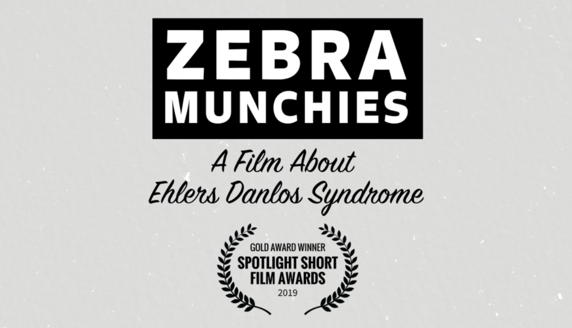 Zebra Munchies: a film about Ehlers Danlos Syndrome. Laurel for Gold Award in the Spotlight Short Film Awards.