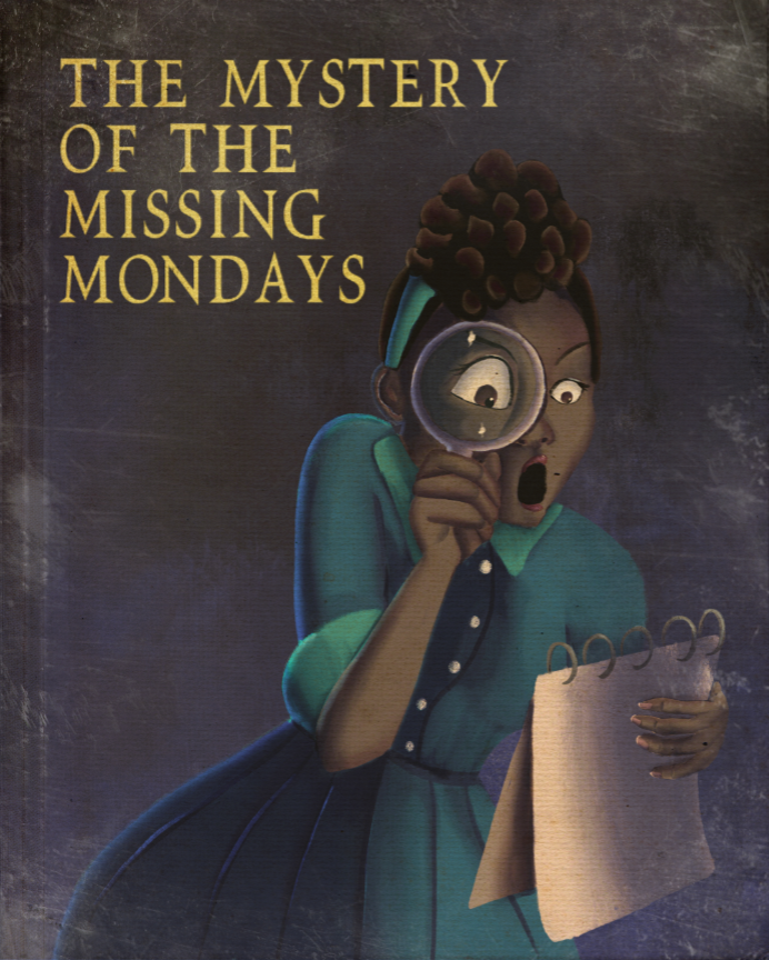 Illustration of a fake book cover for a Nancy Drew Style book titled The Mystery of the Missing Mondays. A black girl is gasping while holding a magnifying glass to look at the calendar in her hands. Her hair is pulled up with a pile of curls in front of a headband. She's wearing a 1940s style teal collared dress.